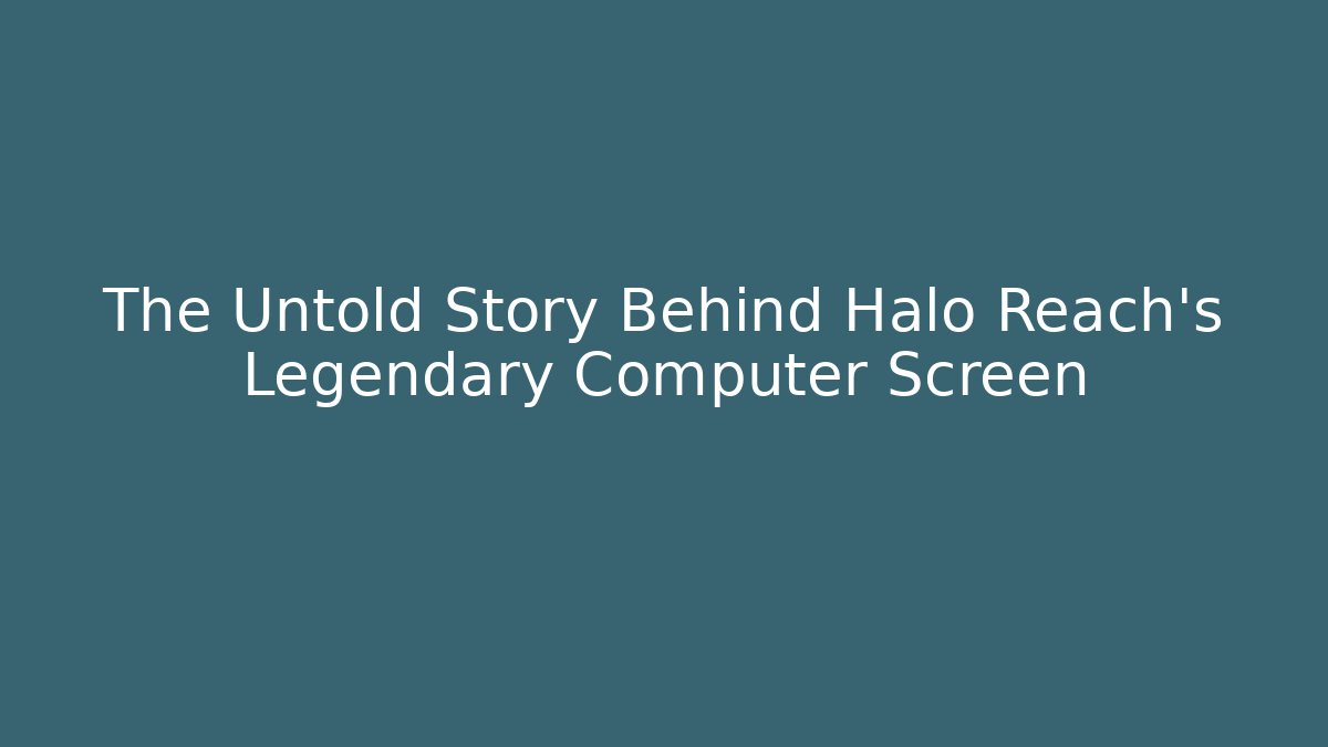 The Untold Story Behind Halo Reach’s Legendary Computer Screen