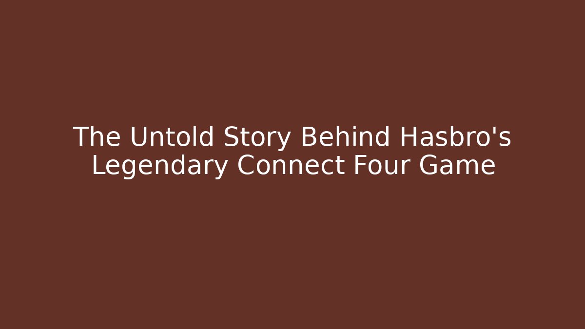 The Untold Story Behind Hasbro’s Legendary Connect Four Game