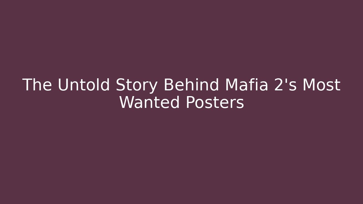 The Untold Story Behind Mafia 2’s Most Wanted Posters