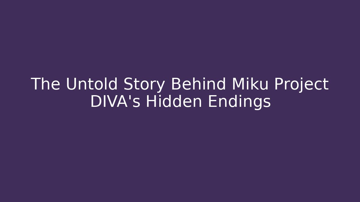 The Untold Story Behind Miku Project DIVA's Hidden Endings