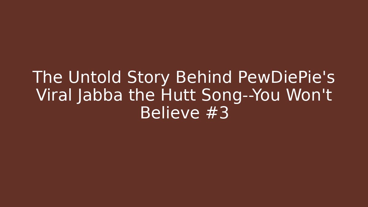 The Untold Story Behind PewDiePie's Viral Jabba the Hutt Song—You Won't Believe #3
