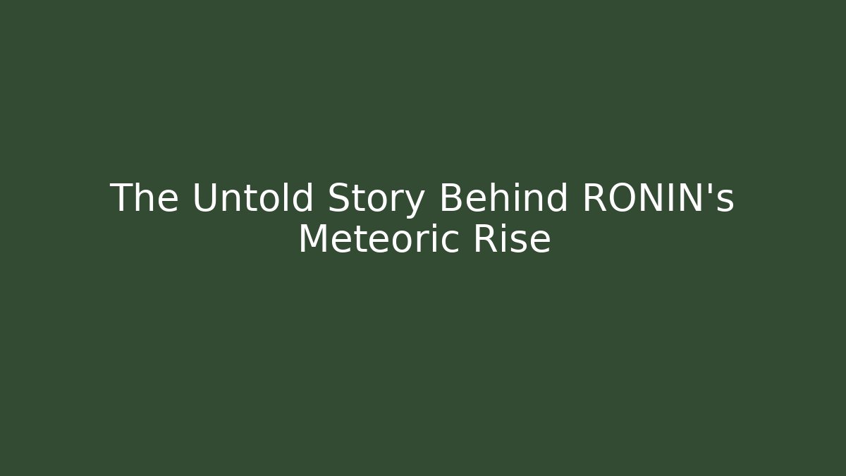 The Untold Story Behind RONIN’s Meteoric Rise