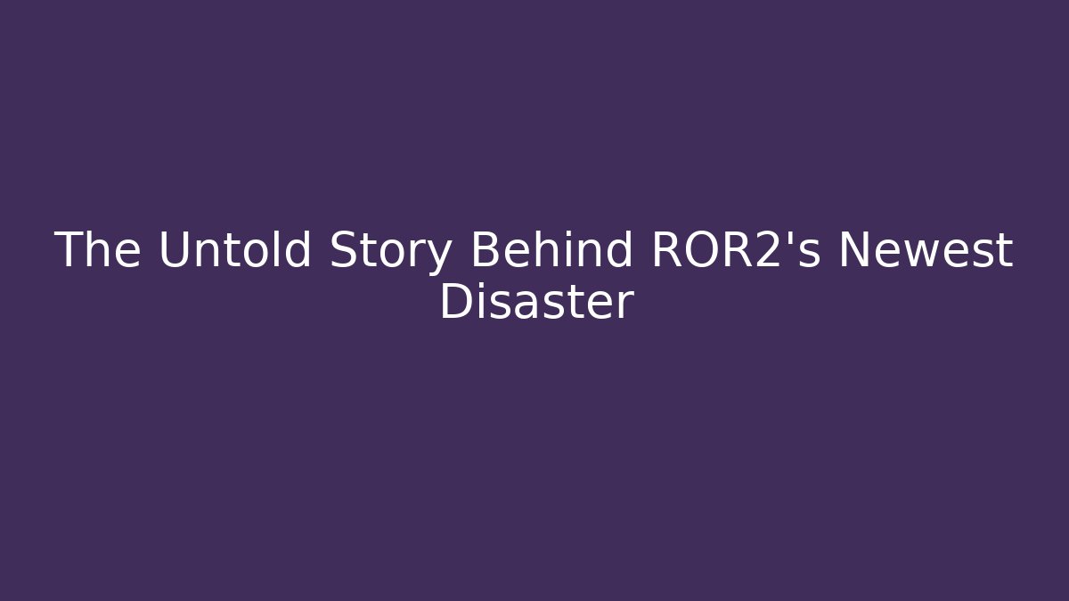The Untold Story Behind ROR2's Newest Disaster