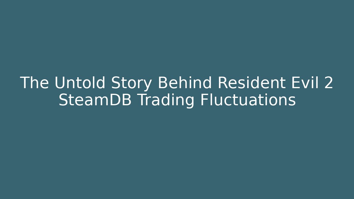 The Untold Story Behind Resident Evil 2 SteamDB Trading Fluctuations