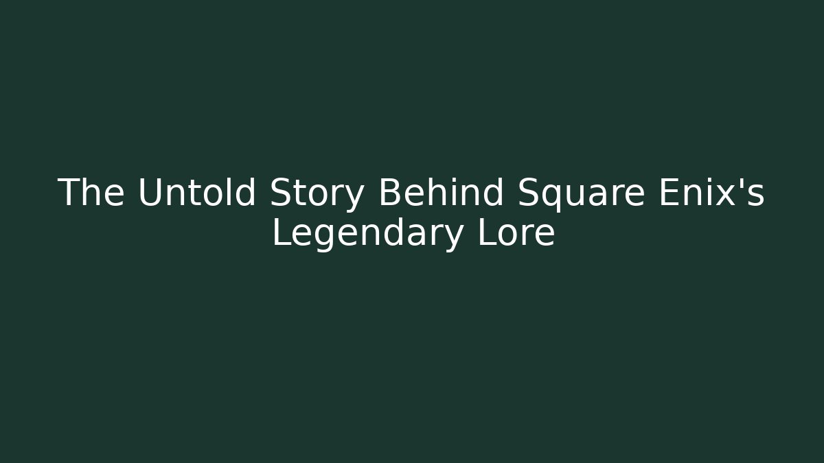 The Untold Story Behind Square Enix's Legendary Lore