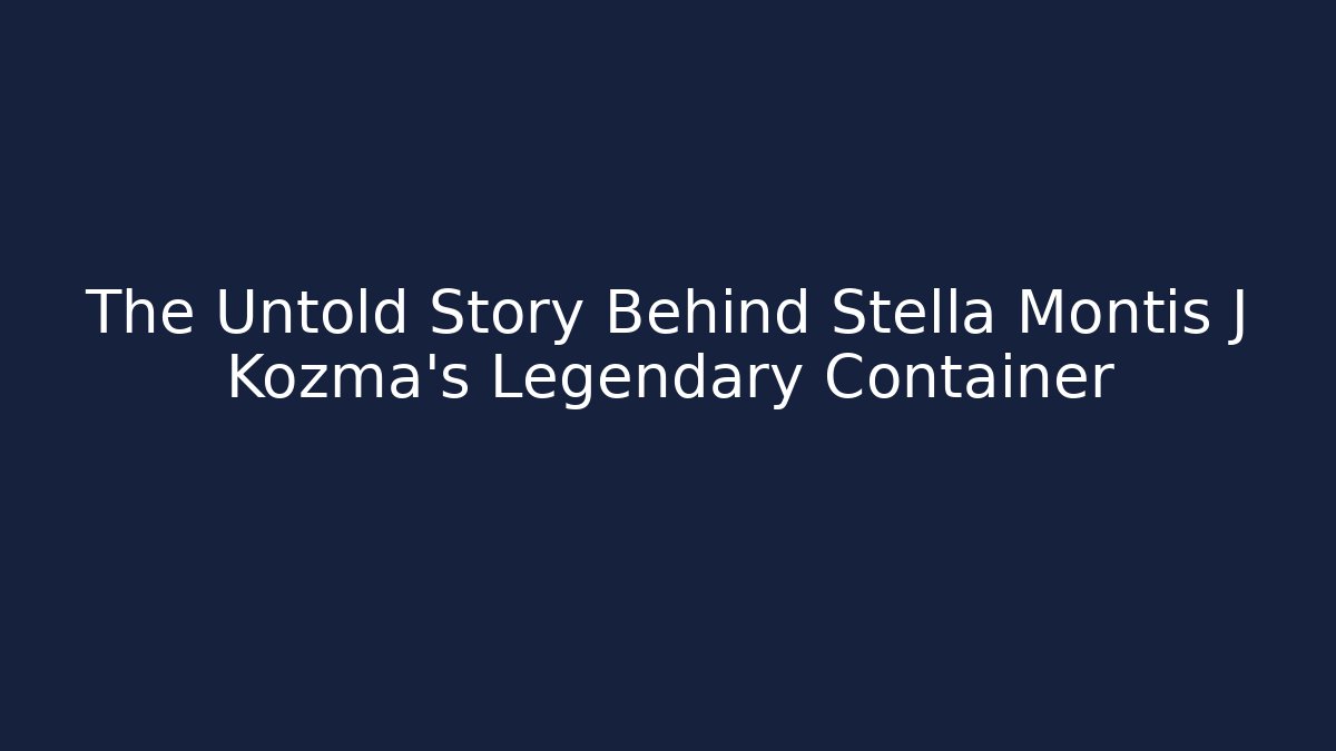 The Untold Story Behind Stella Montis J Kozma's Legendary Container