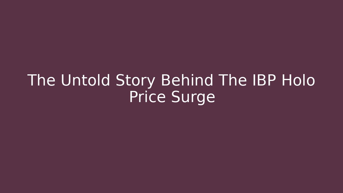 The Untold Story Behind The IBP Holo Price Surge