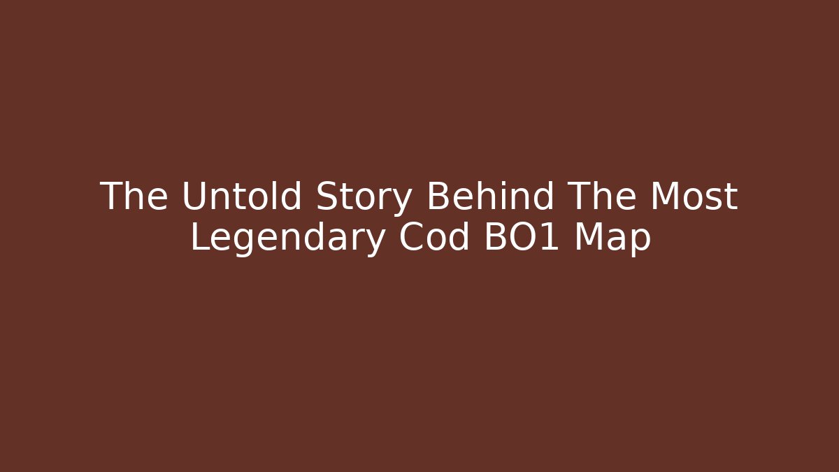 The Untold Story Behind The Most Legendary Cod BO1 Map