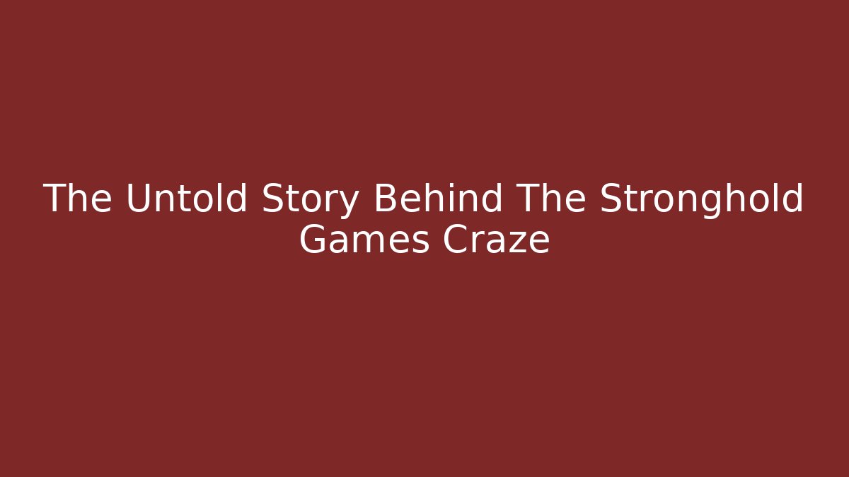 The Untold Story Behind The Stronghold Games Craze