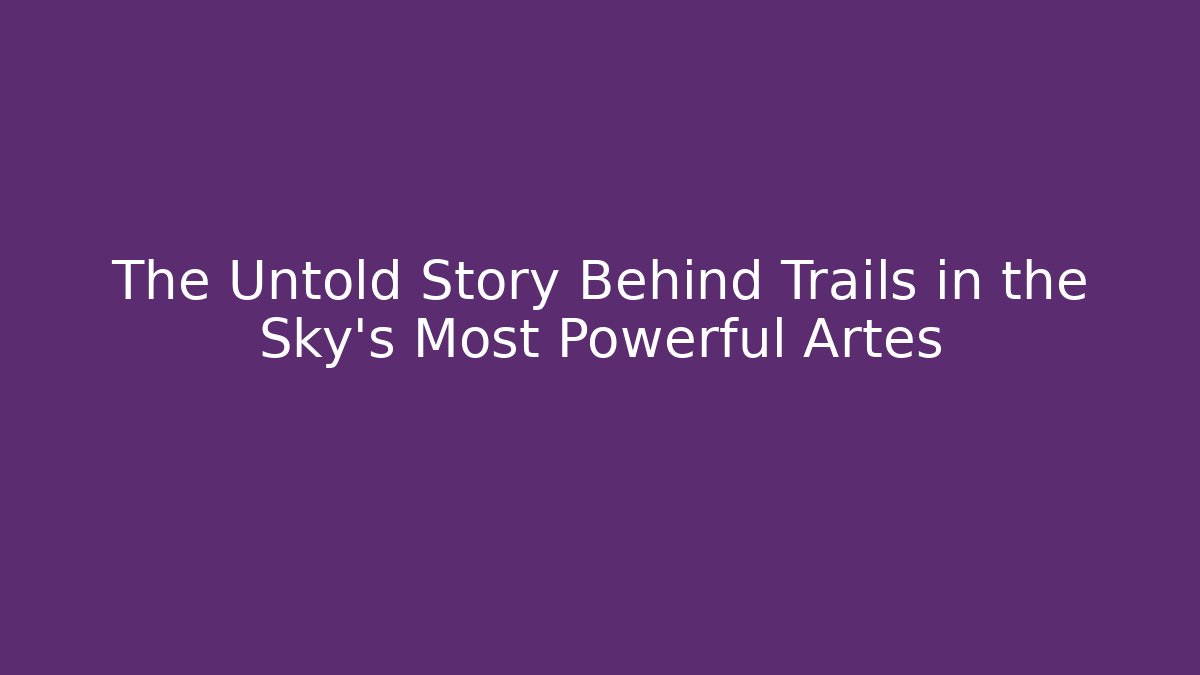 The Untold Story Behind Trails in the Sky's Most Powerful Artes