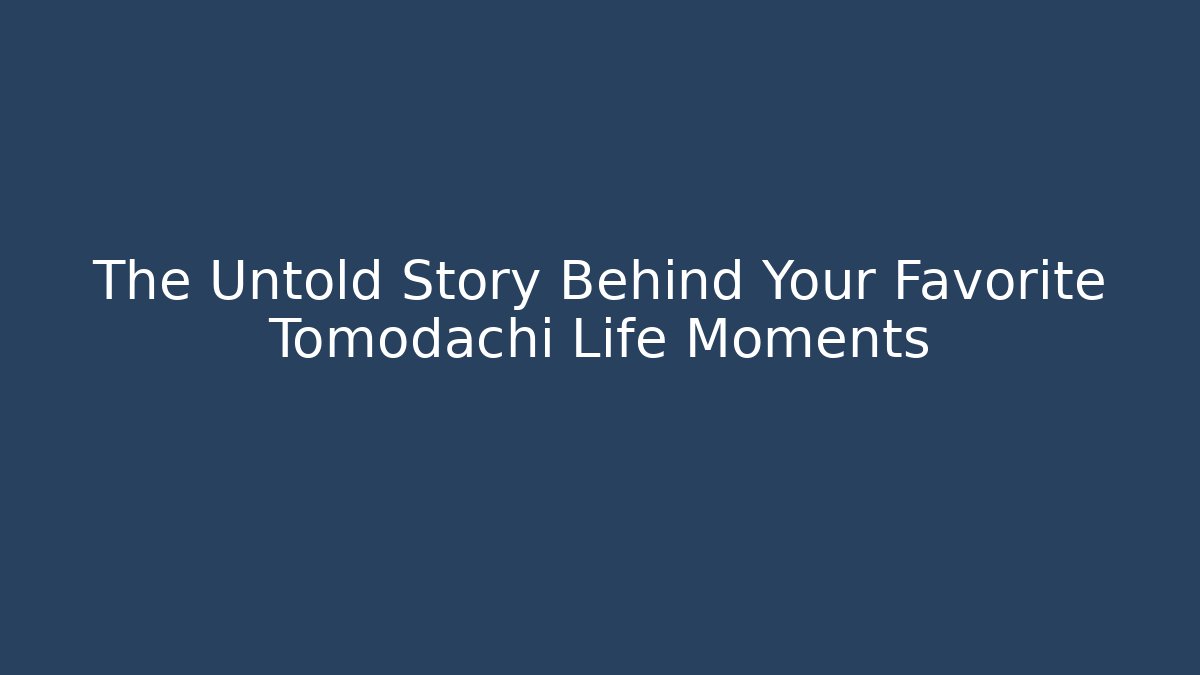 The Untold Story Behind Your Favorite Tomodachi Life Moments