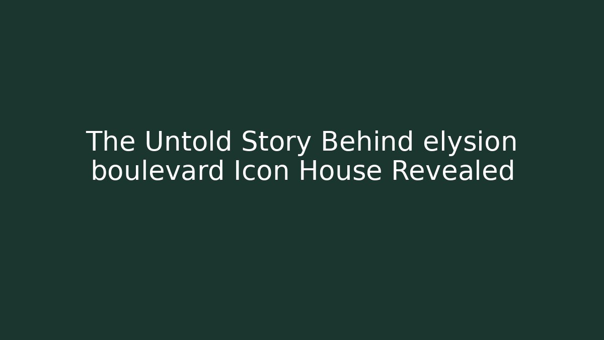 The Untold Story Behind elysion boulevard Icon House Revealed
