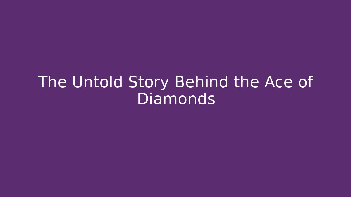 The Untold Story Behind the Ace of Diamonds