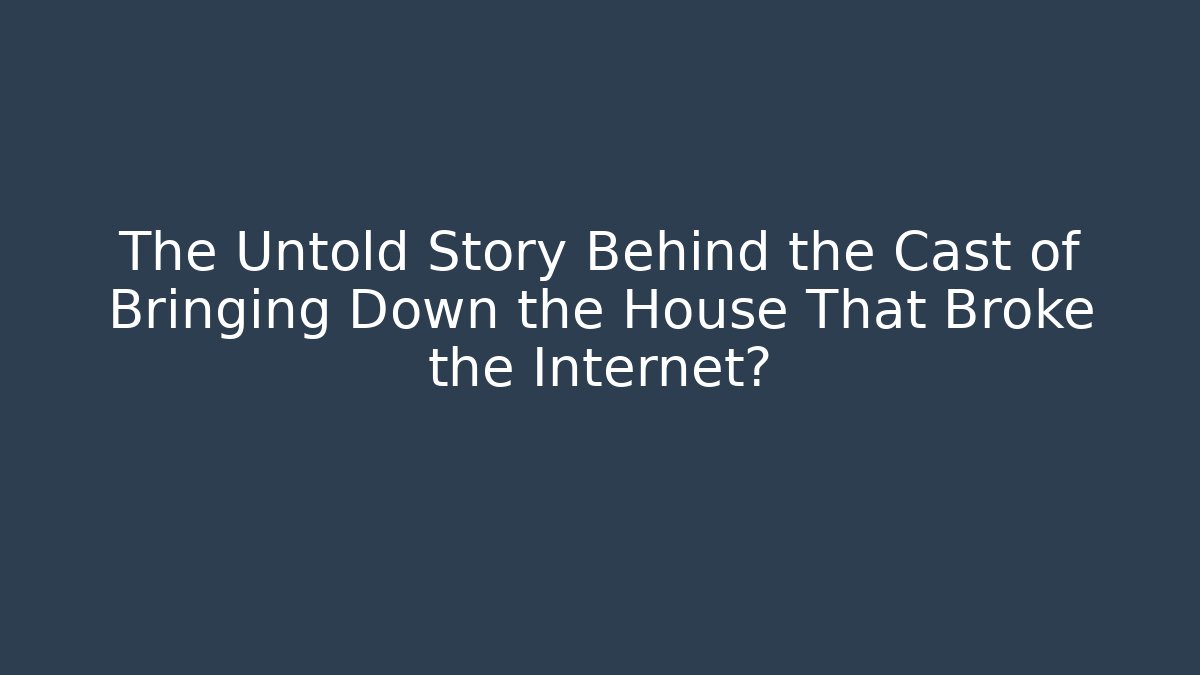 The Untold Story Behind the Cast of Bringing Down the House That Broke the Internet?