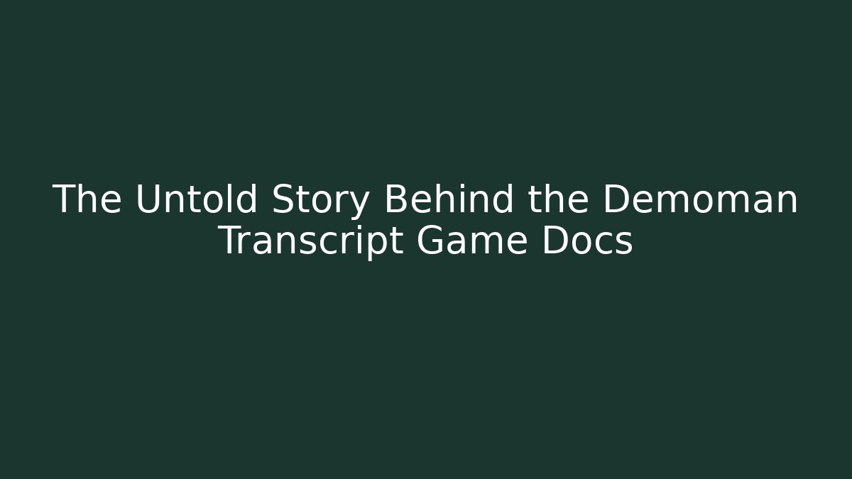 The Untold Story Behind the Demoman Transcript Game Docs