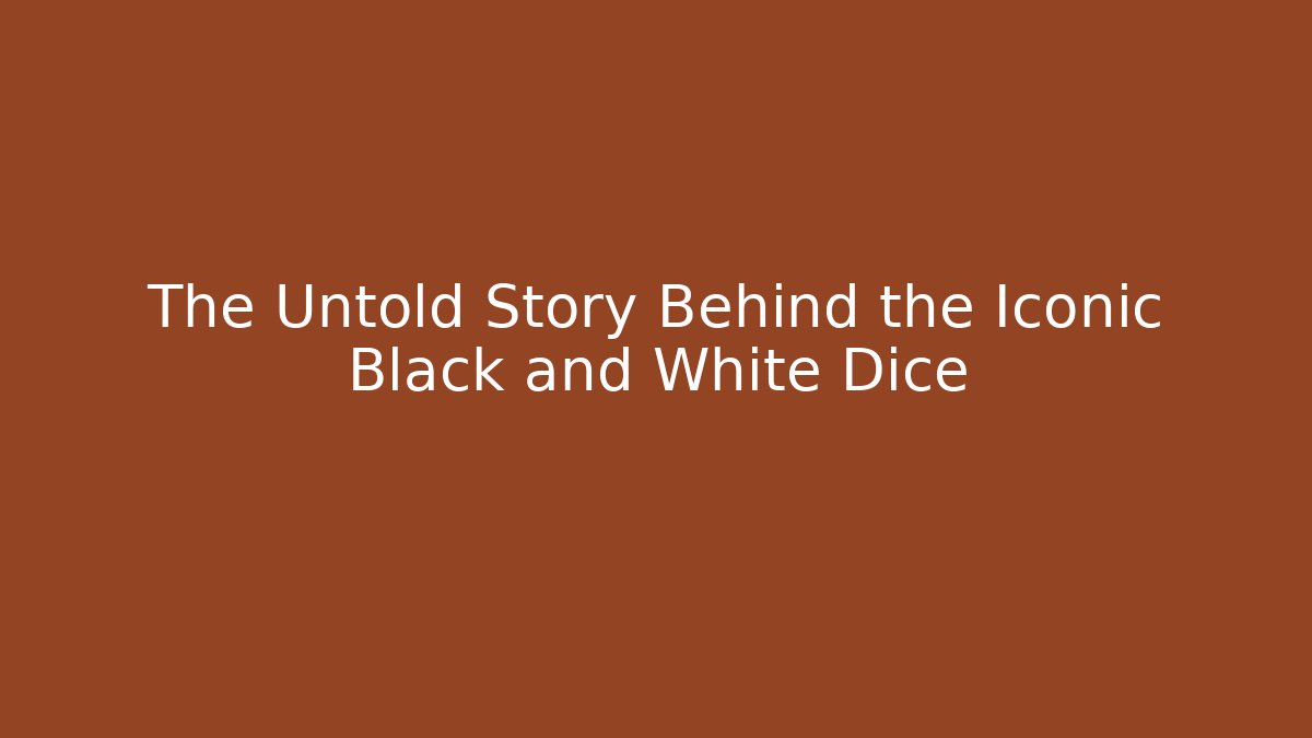 The Untold Story Behind the Iconic Black and White Dice