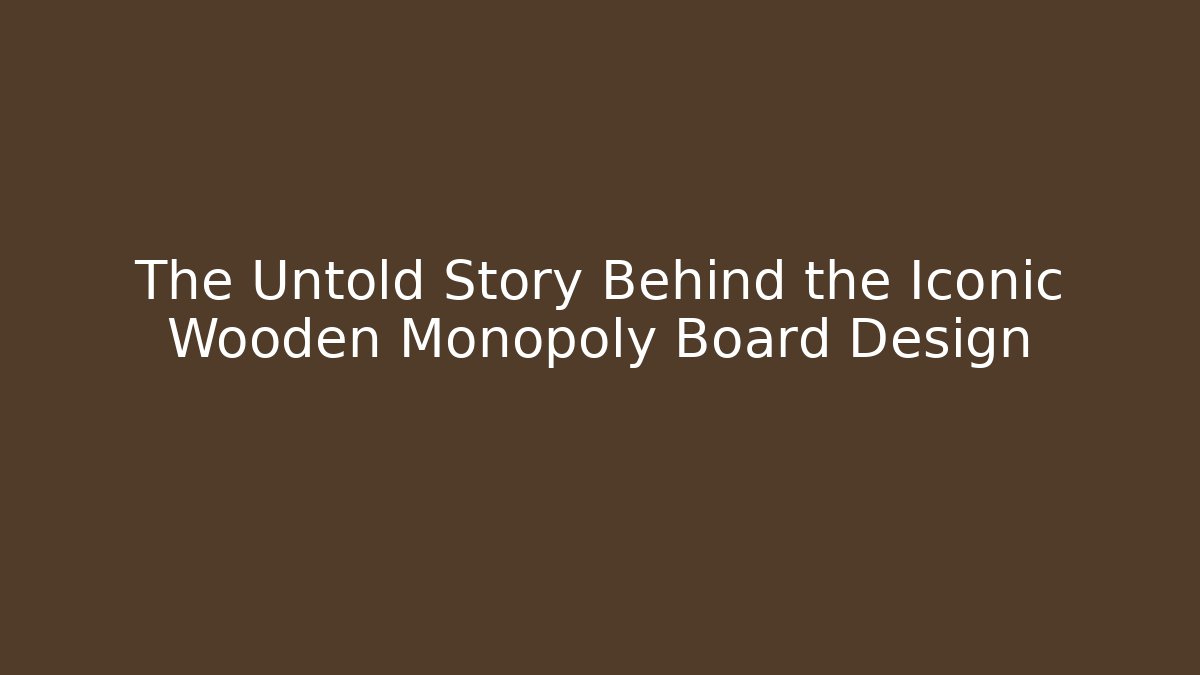 The Untold Story Behind the Iconic Wooden Monopoly Board Design