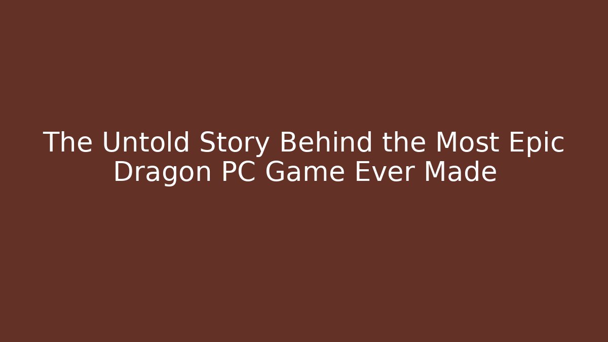 The Untold Story Behind the Most Epic Dragon PC Game Ever Made