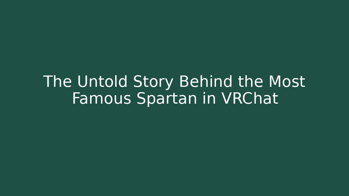 The Untold Story Behind the Most Famous Spartan in VRChat