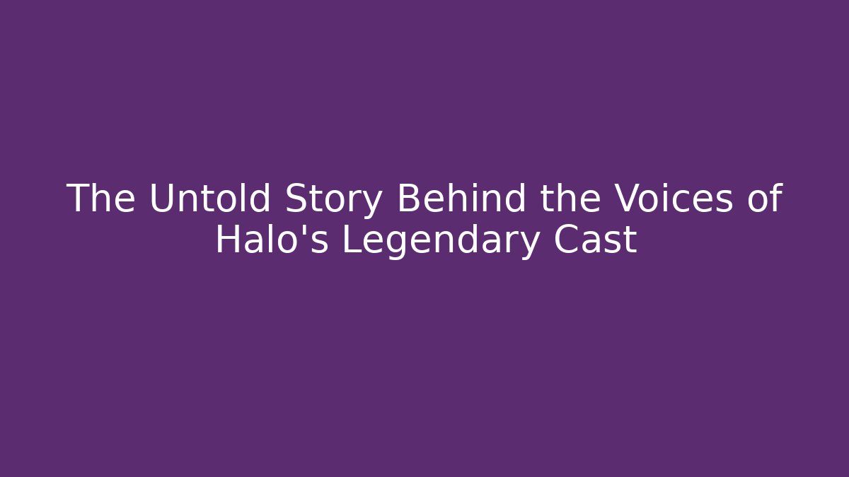 The Untold Story Behind the Voices of Halo's Legendary Cast
