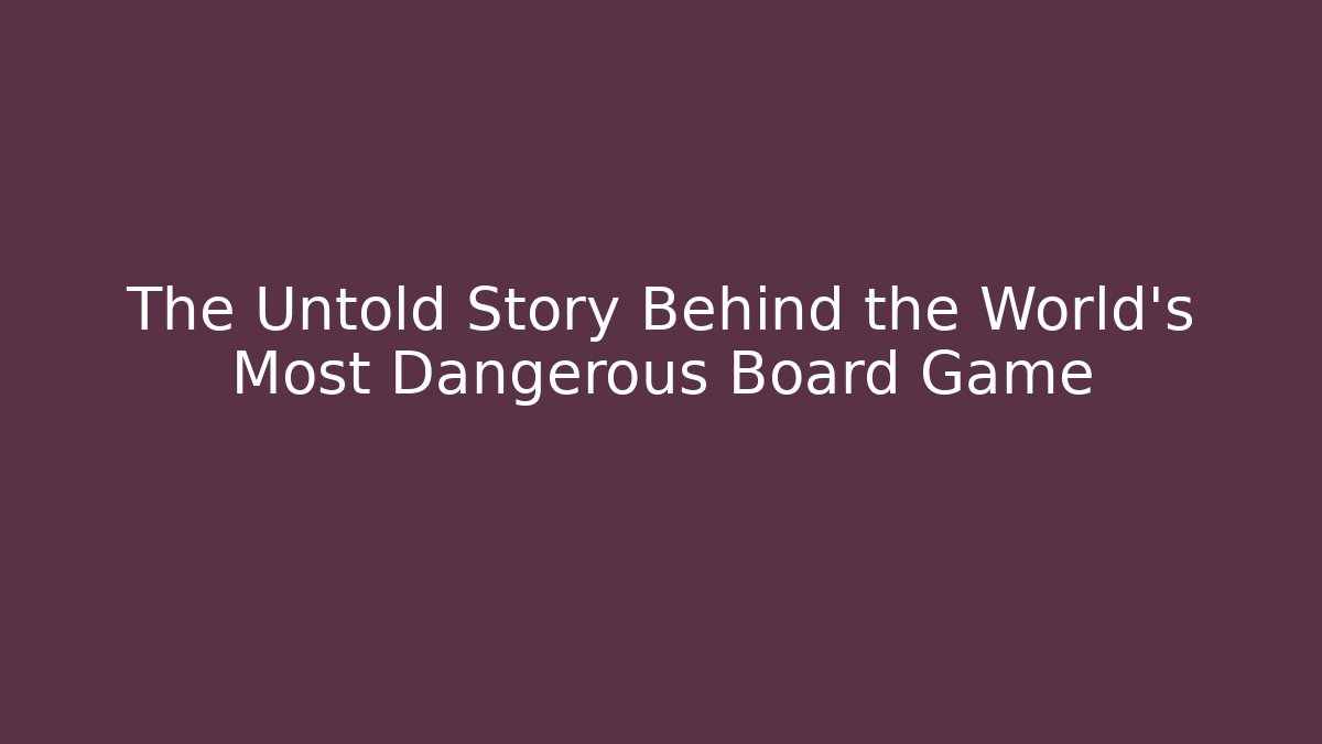 The Untold Story Behind the World’s Most Dangerous Board Game
