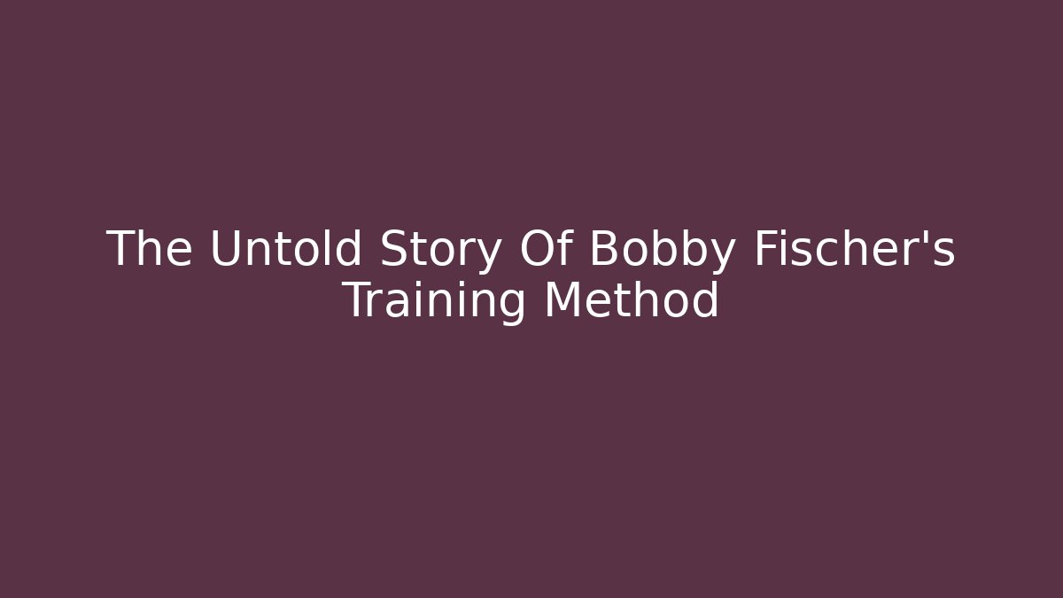 The Untold Story Of Bobby Fischer's Training Method