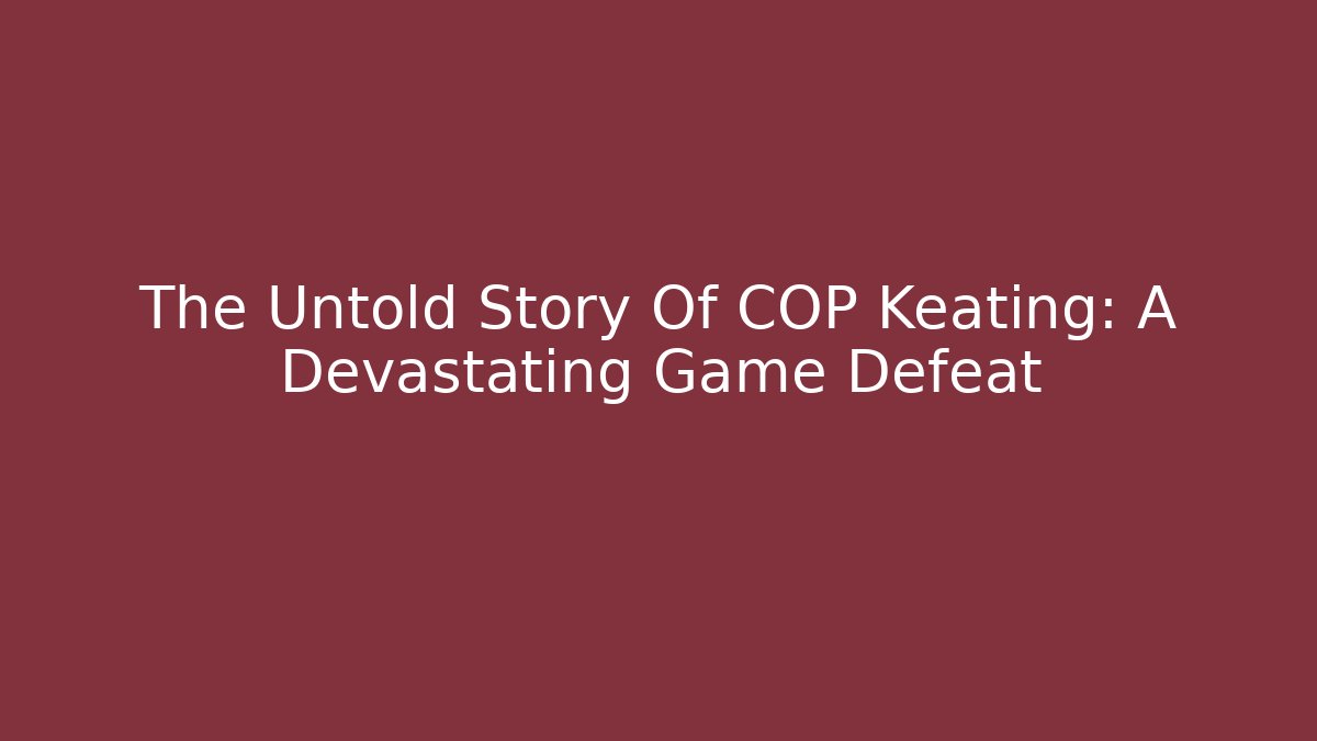 The Untold Story Of COP Keating: A Devastating Game Defeat