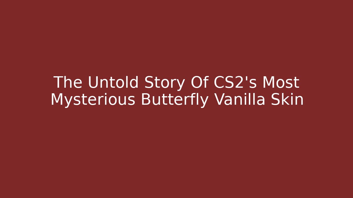 The Untold Story Of CS2’s Most Mysterious Butterfly Vanilla Skin