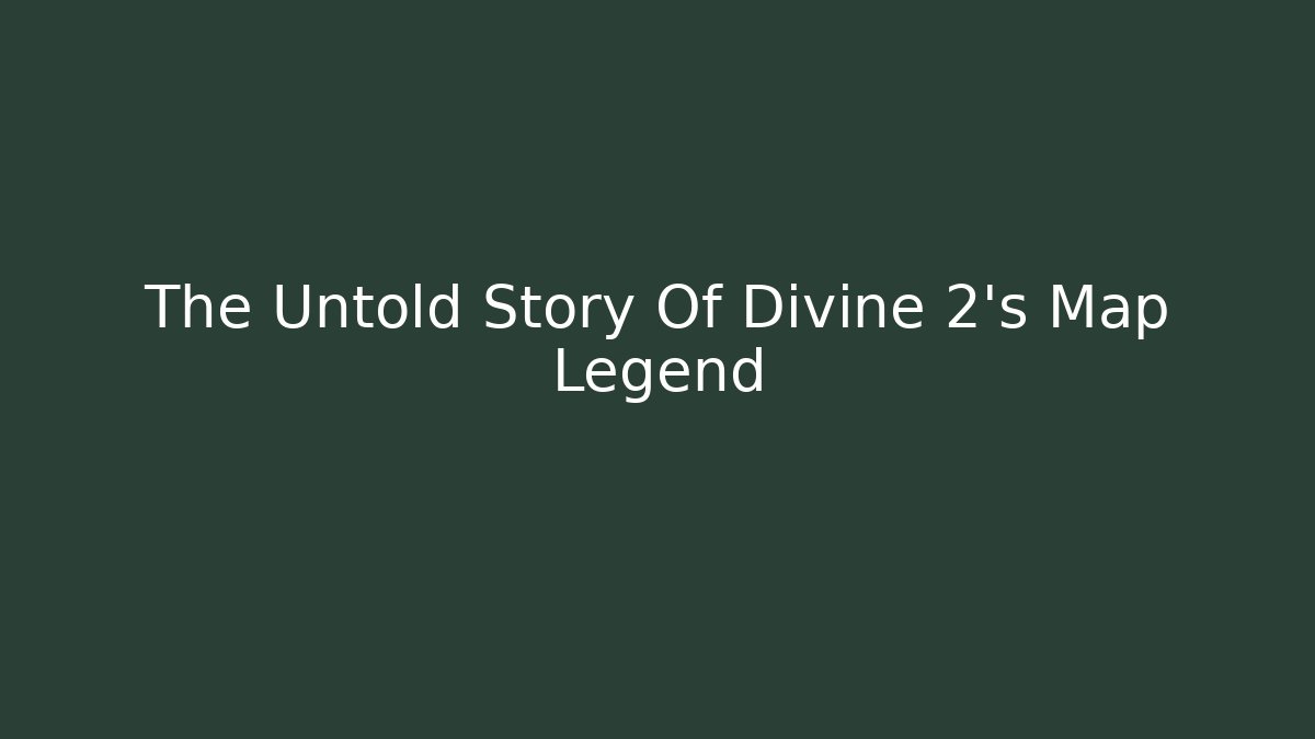 The Untold Story Of Divine 2's Map Legend