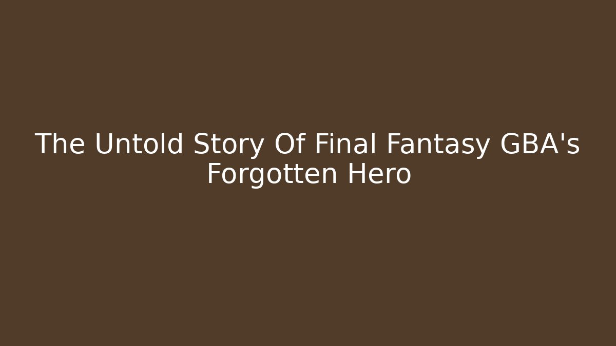 The Untold Story Of Final Fantasy GBA's Forgotten Hero