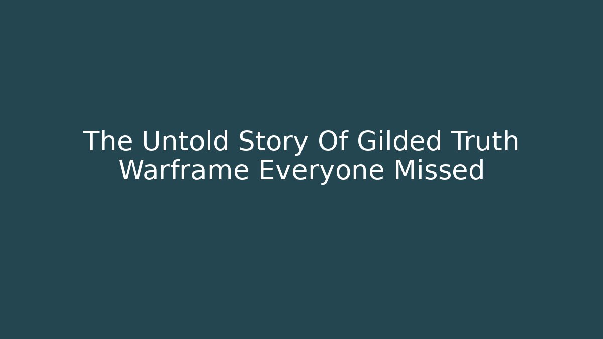 The Untold Story Of Gilded Truth Warframe Everyone Missed