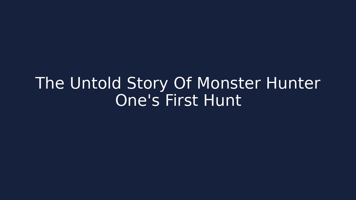 The Untold Story Of Monster Hunter One's First Hunt