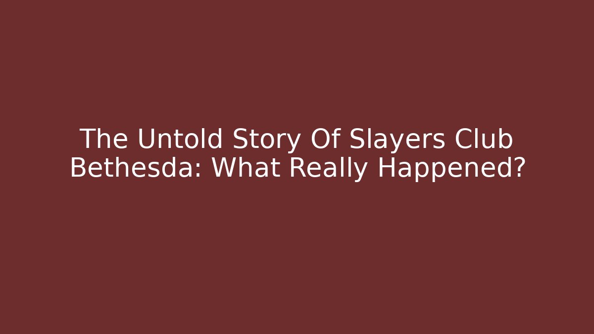 The Untold Story Of Slayers Club Bethesda: What Really Happened?