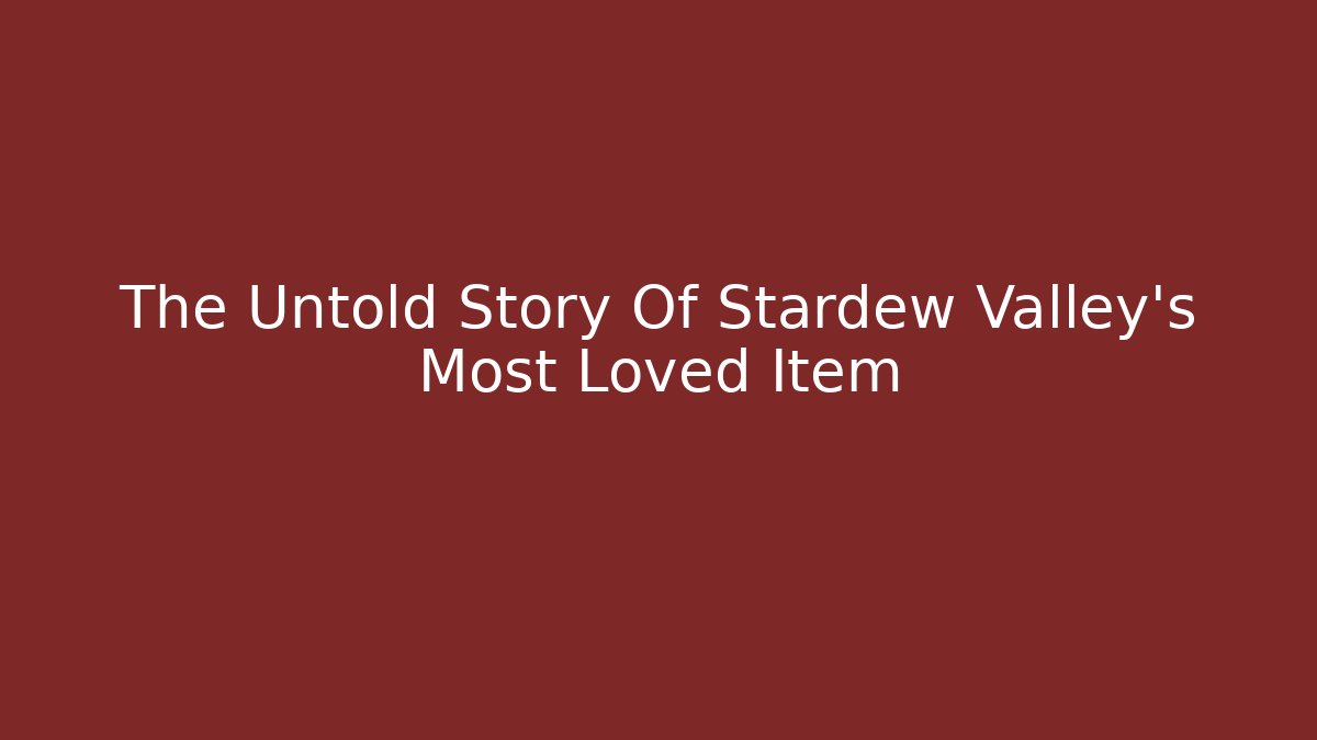 The Untold Story Of Stardew Valley's Most Loved Item