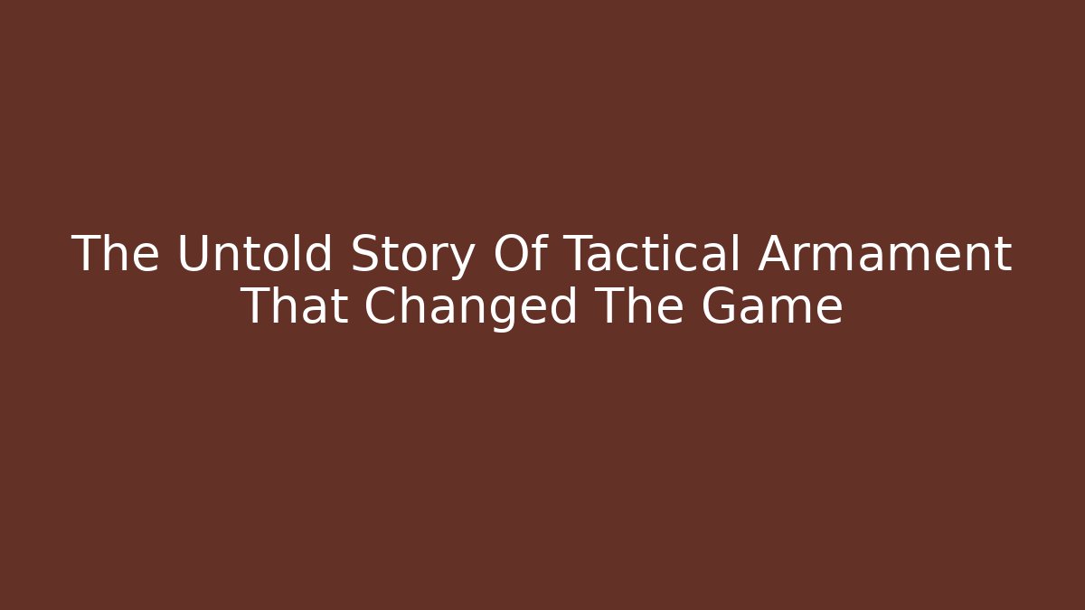The Untold Story Of Tactical Armament That Changed The Game