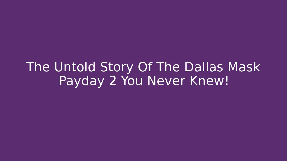 The Untold Story Of The Dallas Mask Payday 2 You Never Knew!
