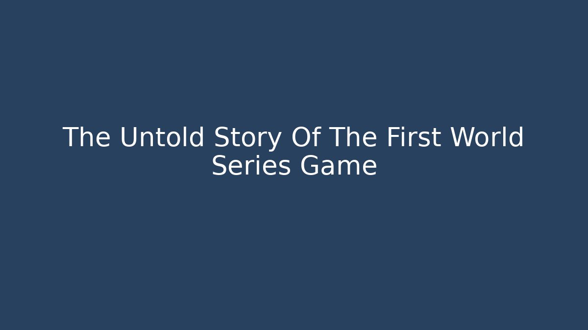 The Untold Story Of The First World Series Game
