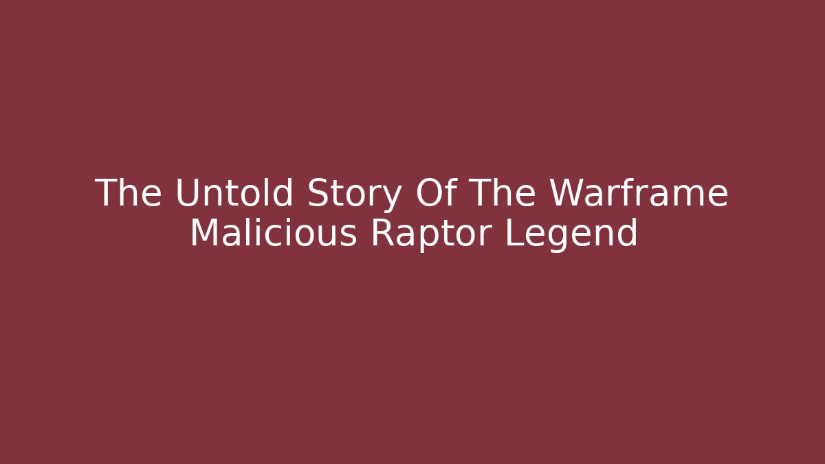 The Untold Story Of The Warframe Malicious Raptor Legend