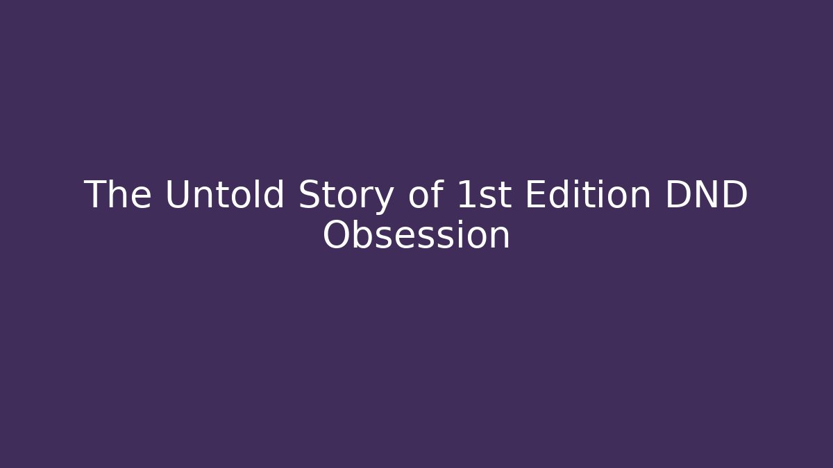 The Untold Story of 1st Edition DND Obsession