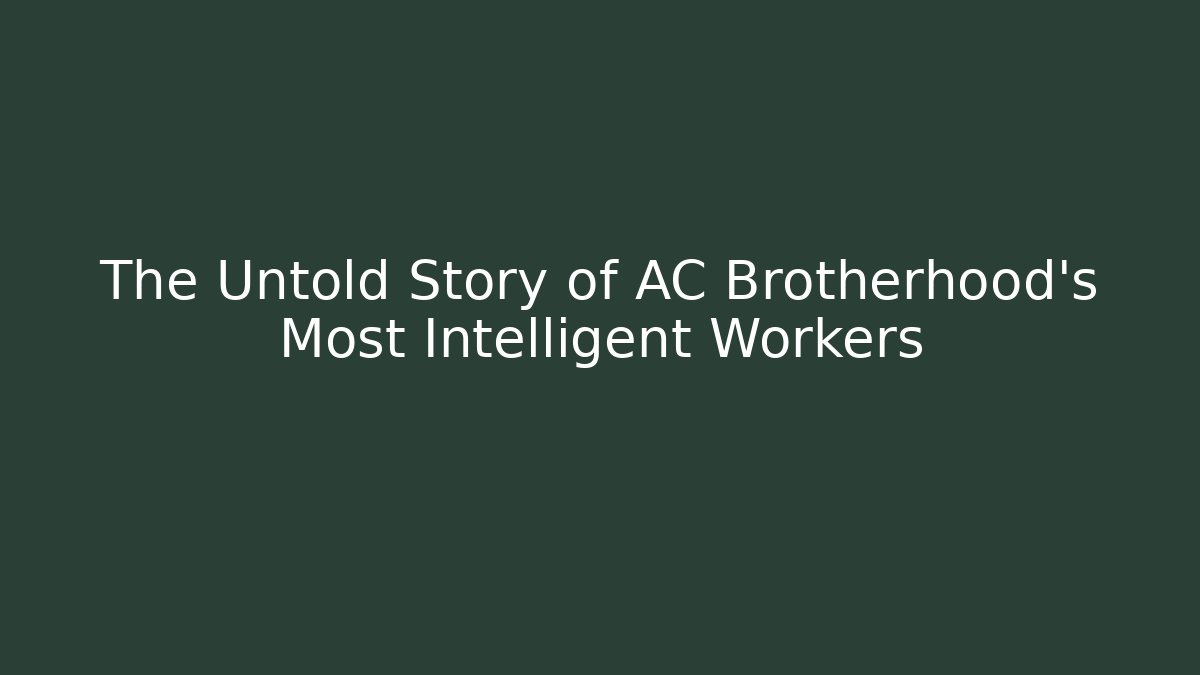 The Untold Story of AC Brotherhood's Most Intelligent Workers
