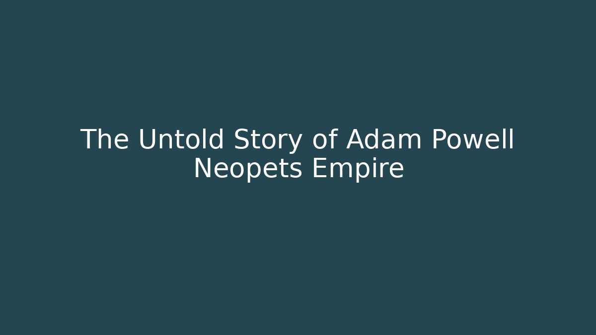 The Untold Story of Adam Powell Neopets Empire