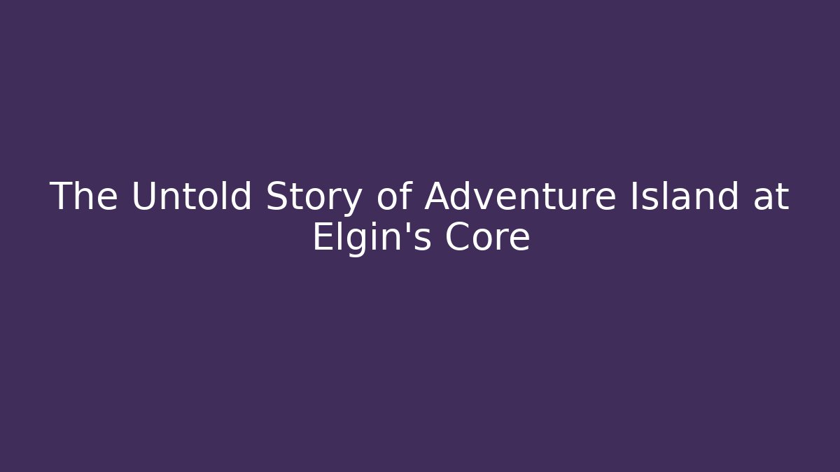 The Untold Story of Adventure Island at Elgin's Core
