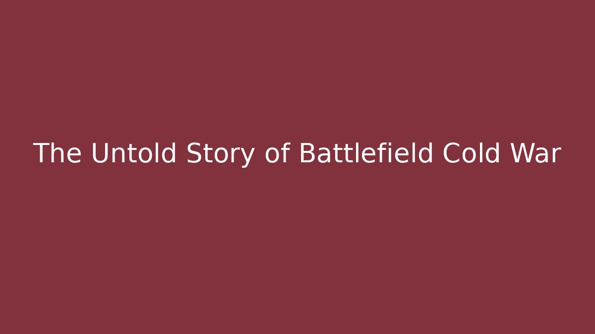 The Untold Story of Battlefield Cold War