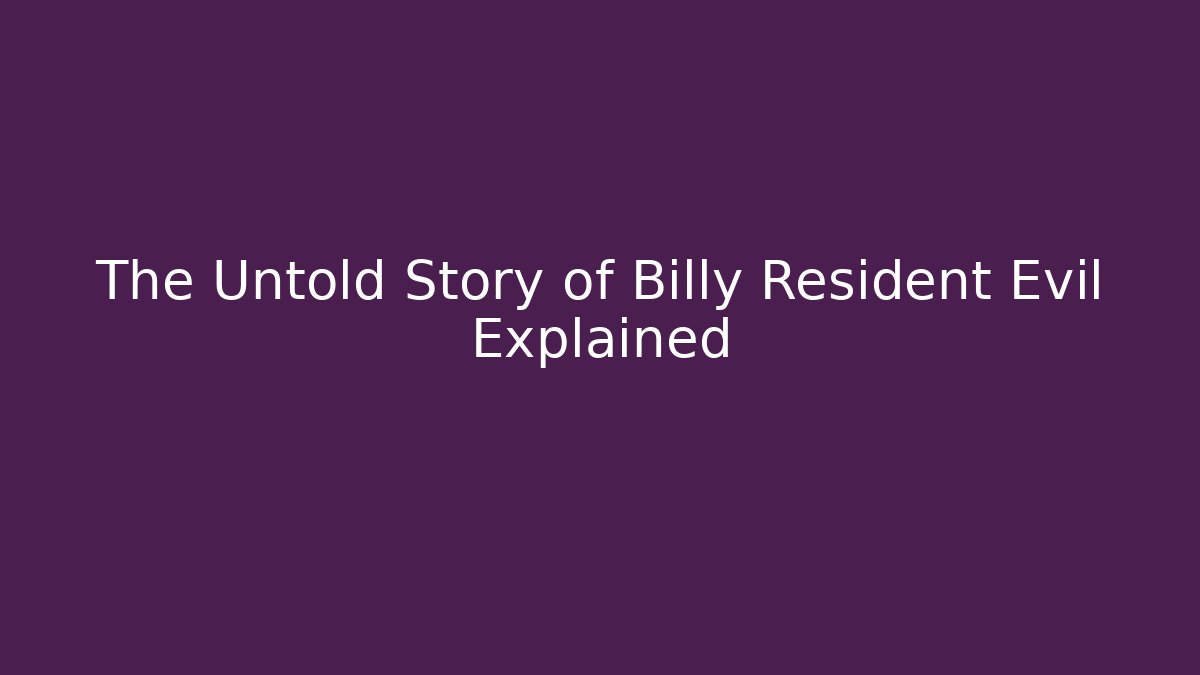 The Untold Story of Billy Resident Evil Explained