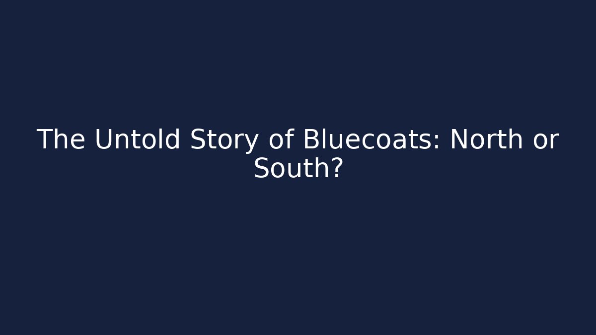 The Untold Story of Bluecoats: North or South?
