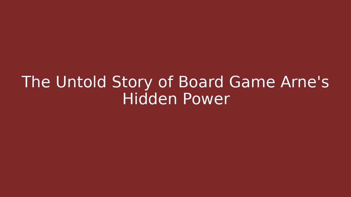 The Untold Story of Board Game Arne's Hidden Power