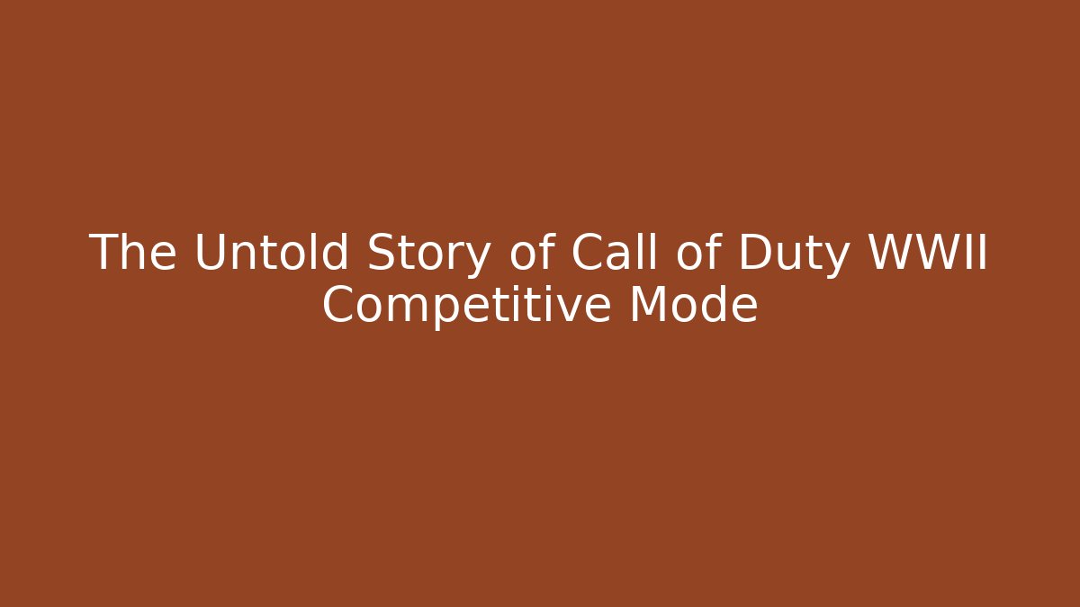 The Untold Story of Call of Duty WWII Competitive Mode