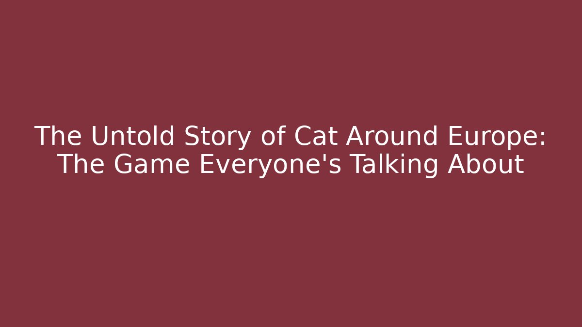 The Untold Story of Cat Around Europe: The Game Everyone's Talking About