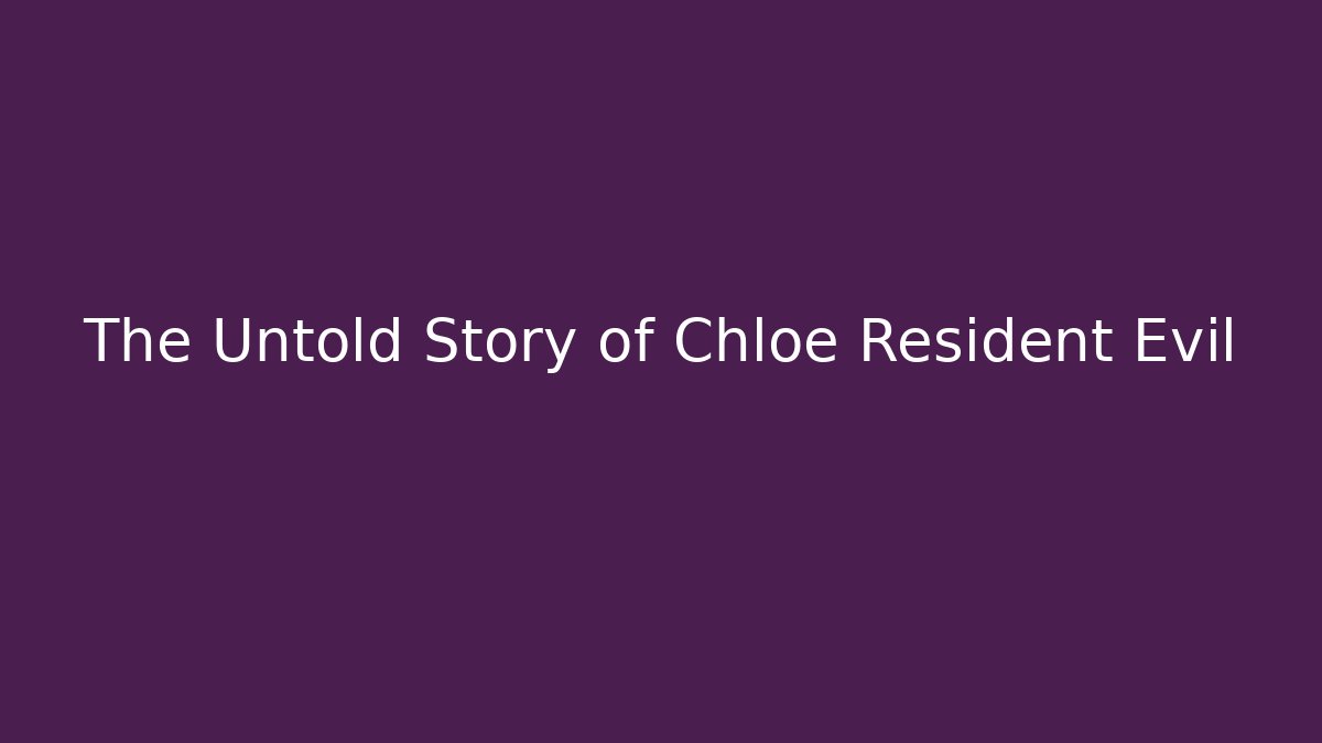 The Untold Story of Chloe Resident Evil