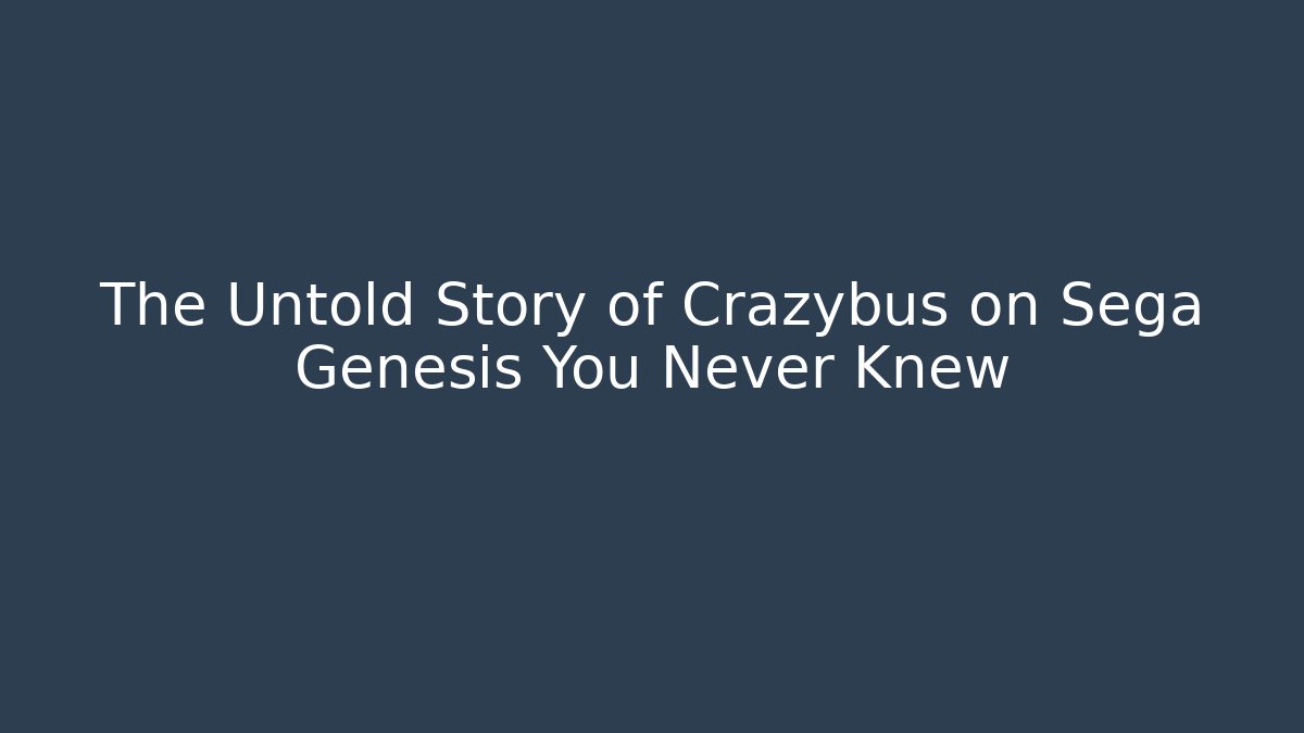 The Untold Story of Crazybus on Sega Genesis You Never Knew